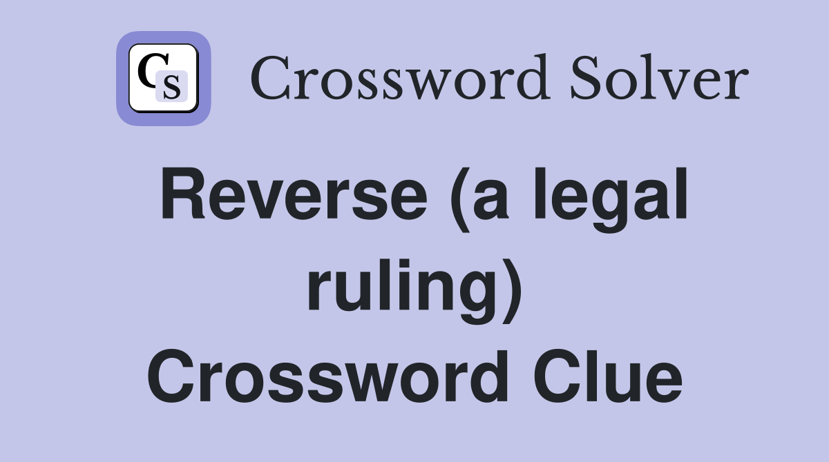 Reverse (a legal ruling) Crossword Clue