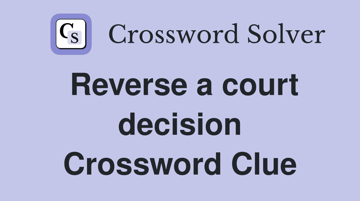 Reverse a court decision Crossword Clue