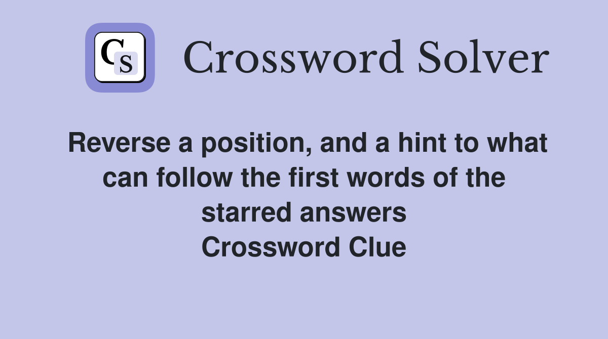 Reverse a position, and a hint to what can follow the first words of the starred answers Crossword Clue