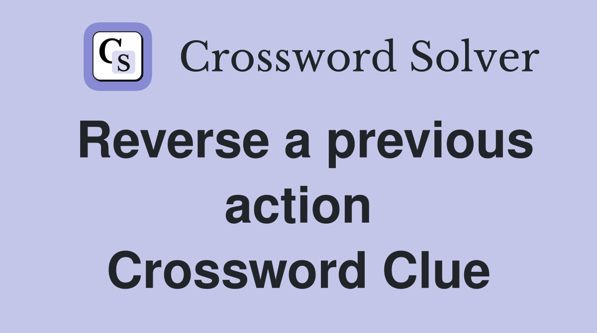 Reverse a previous action Crossword Clue