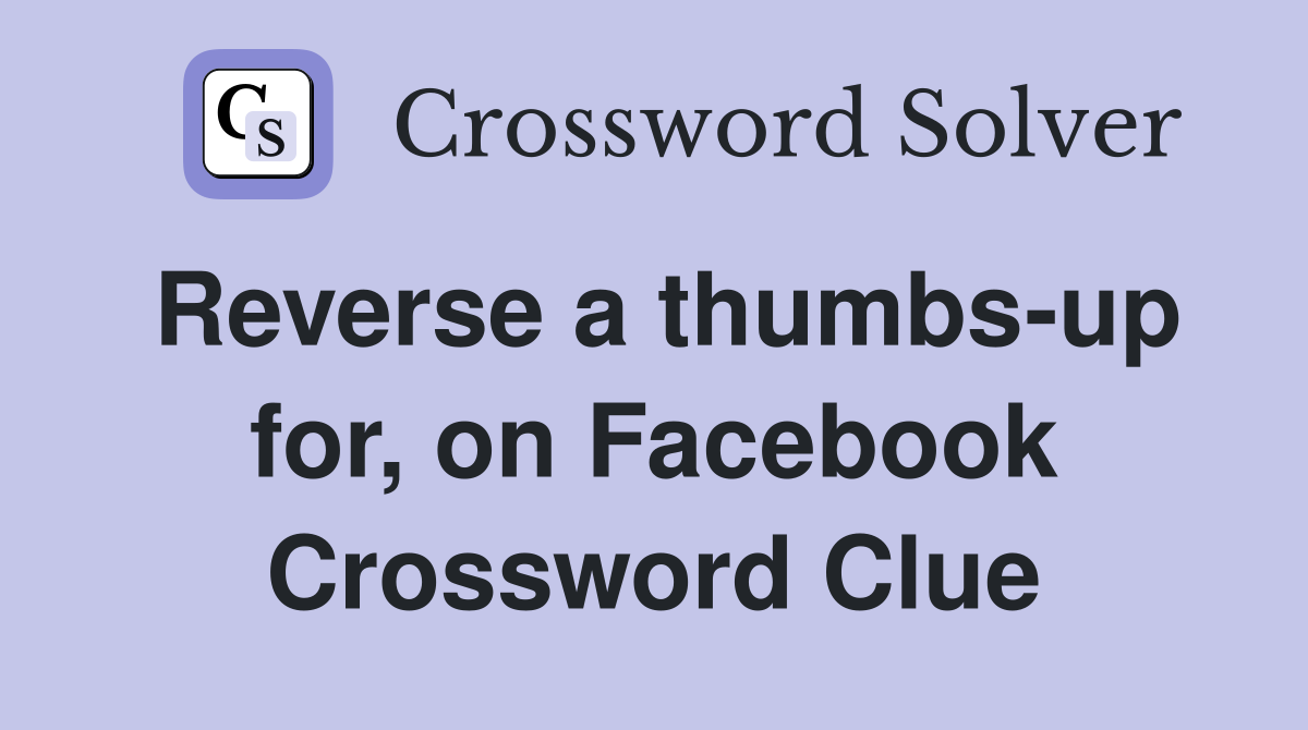 Reverse a thumbs-up for, on Facebook Crossword Clue