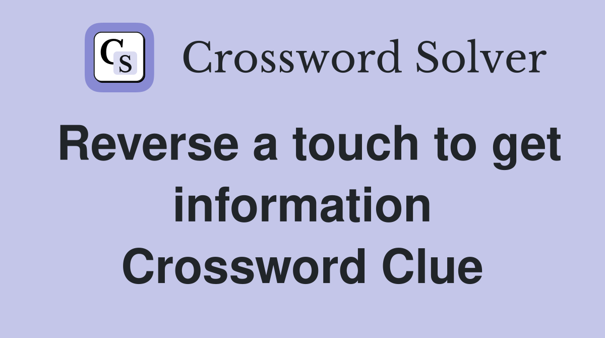 Reverse a touch to get information Crossword Clue