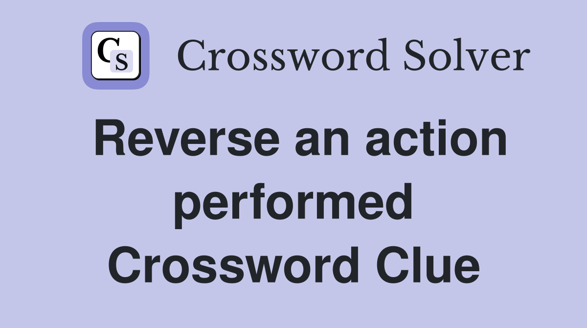 Reverse an action performed Crossword Clue