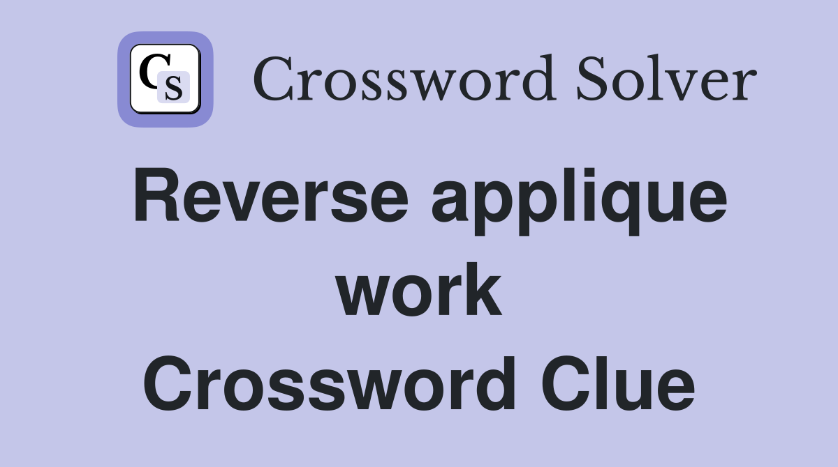 Reverse applique work Crossword Clue