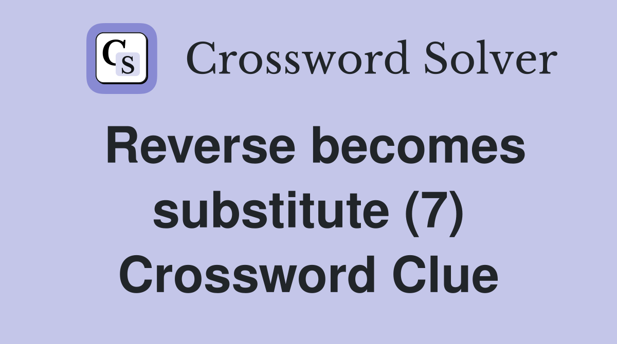 Reverse becomes substitute (7) Crossword Clue
