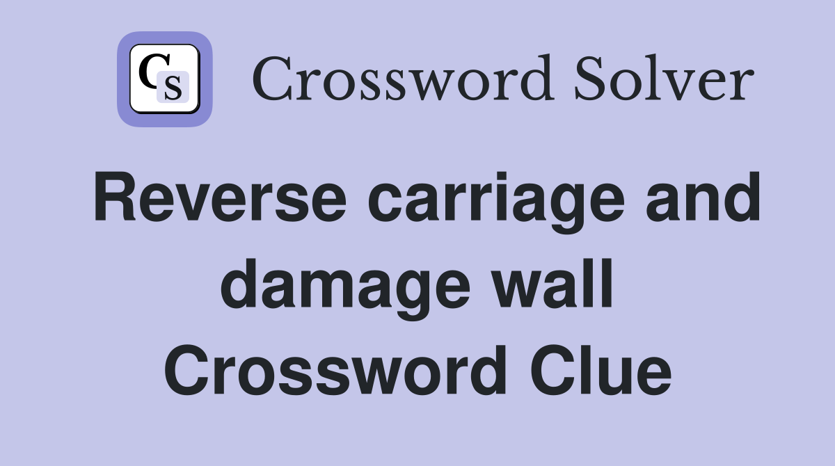 Reverse carriage and damage wall Crossword Clue