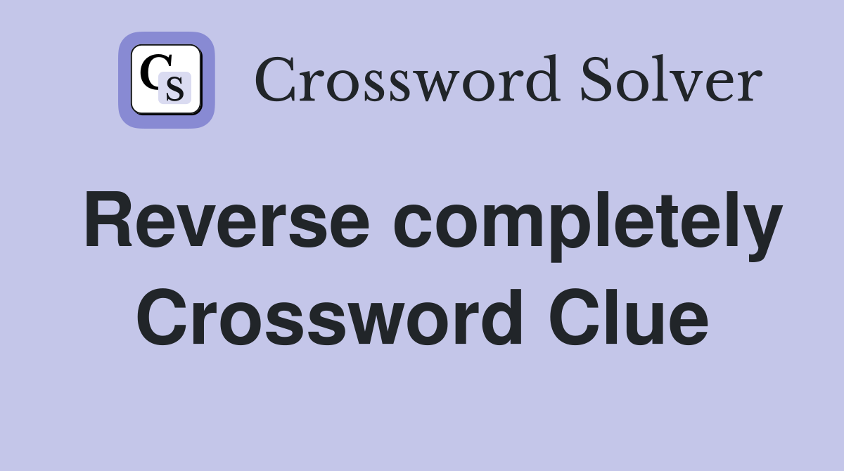 Reverse completely Crossword Clue