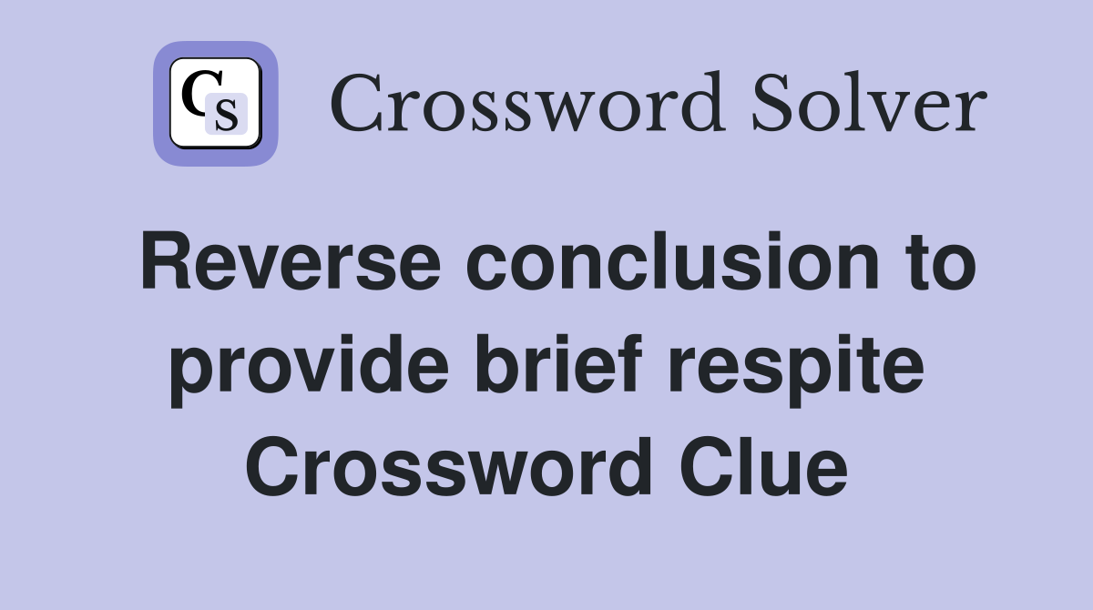 Reverse conclusion to provide brief respite Crossword Clue