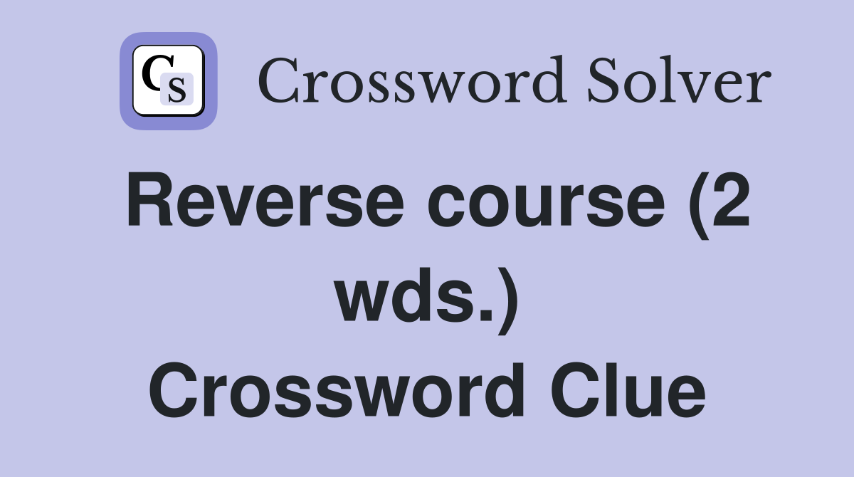 Reverse course (2 wds.) Crossword Clue