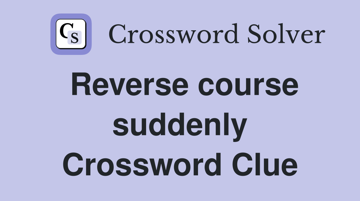 Reverse course suddenly Crossword Clue