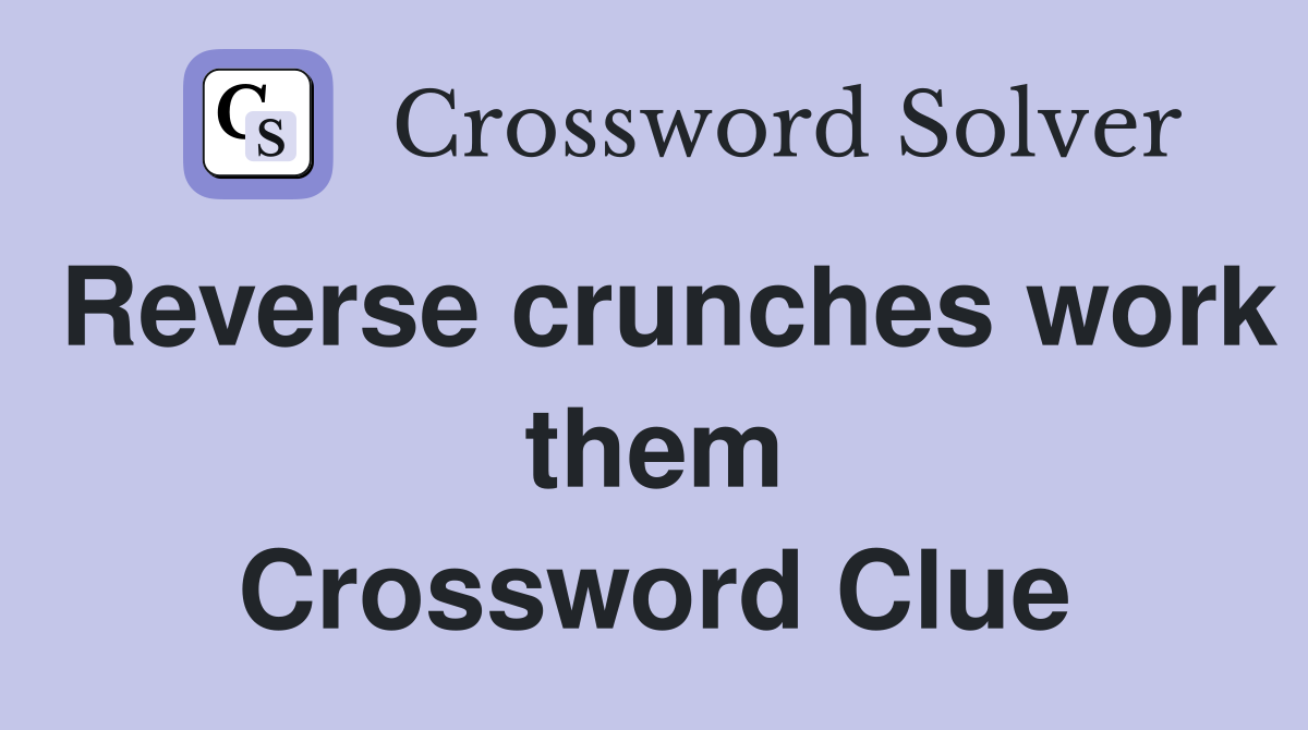 Reverse crunches work them Crossword Clue