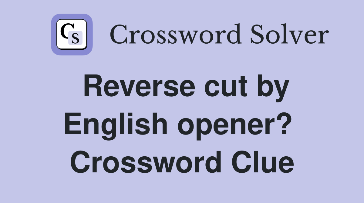 Reverse cut by English opener?  Crossword Clue