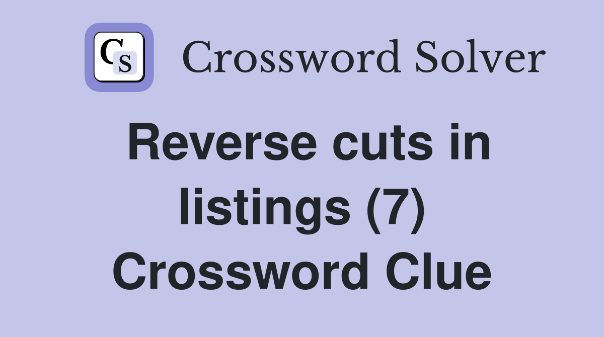 Reverse cuts in listings (7) Crossword Clue