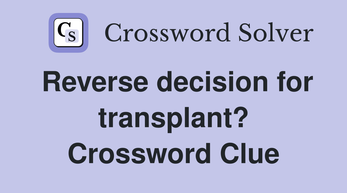 Reverse decision for transplant? Crossword Clue