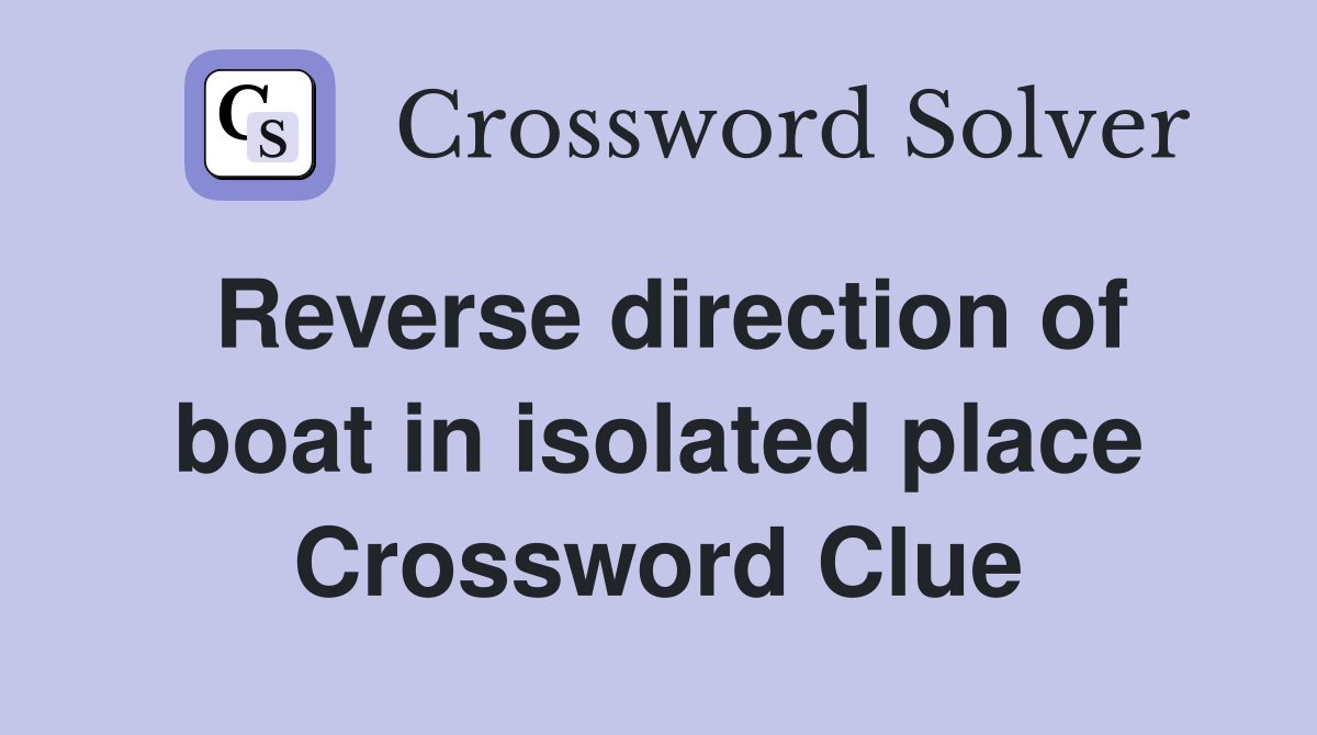 Reverse direction of boat in isolated place Crossword Clue