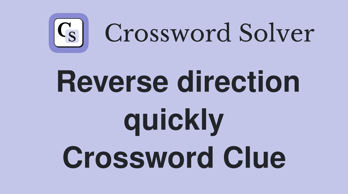 Reverse direction quickly Crossword Clue