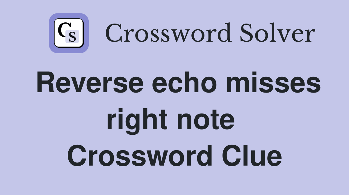 Reverse echo misses right note  Crossword Clue