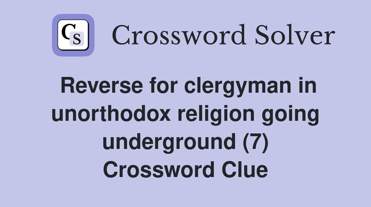 Reverse for clergyman in unorthodox religion going underground (7) Crossword Clue