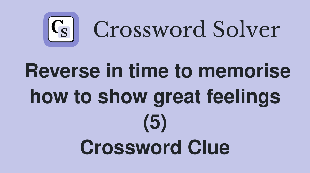 Reverse in time to memorise how to show great feelings (5) Crossword Clue