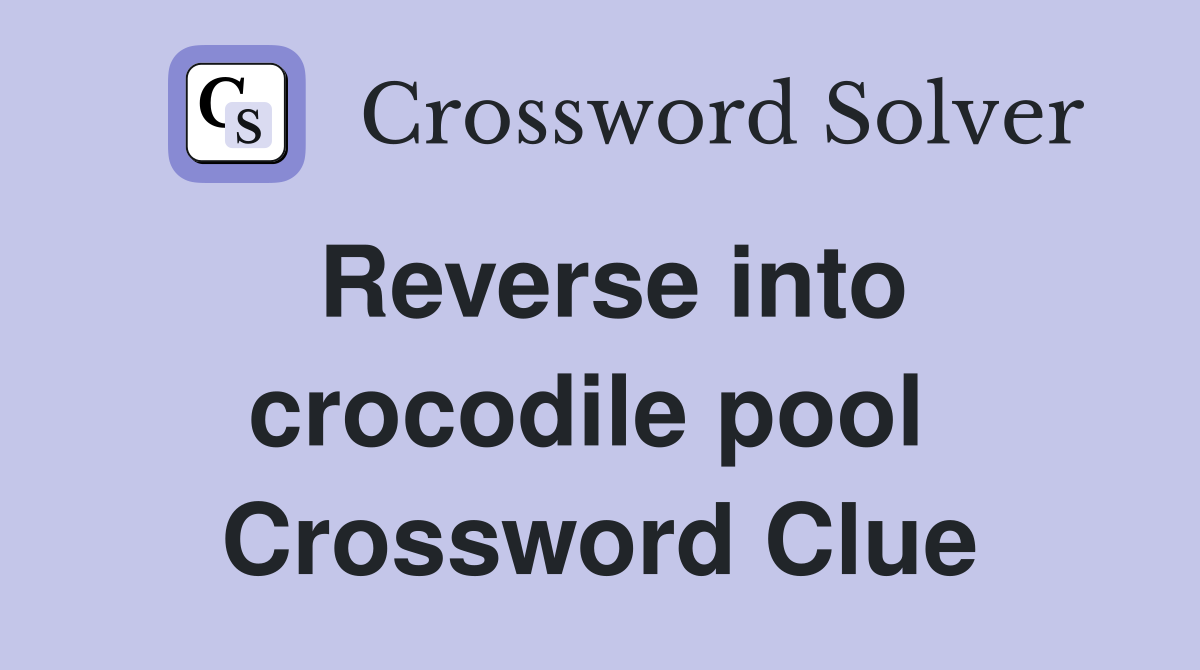 Reverse into crocodile pool  Crossword Clue