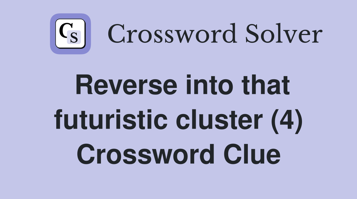 Reverse into that futuristic cluster (4) Crossword Clue