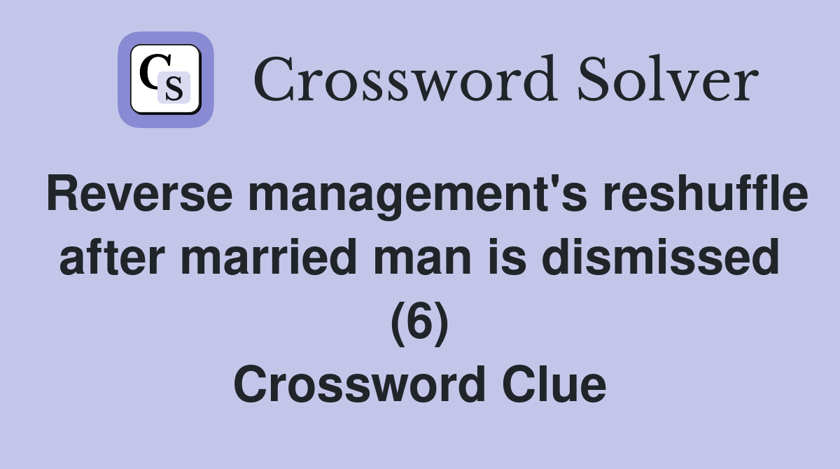 Reverse management's reshuffle after married man is dismissed (6) Crossword Clue