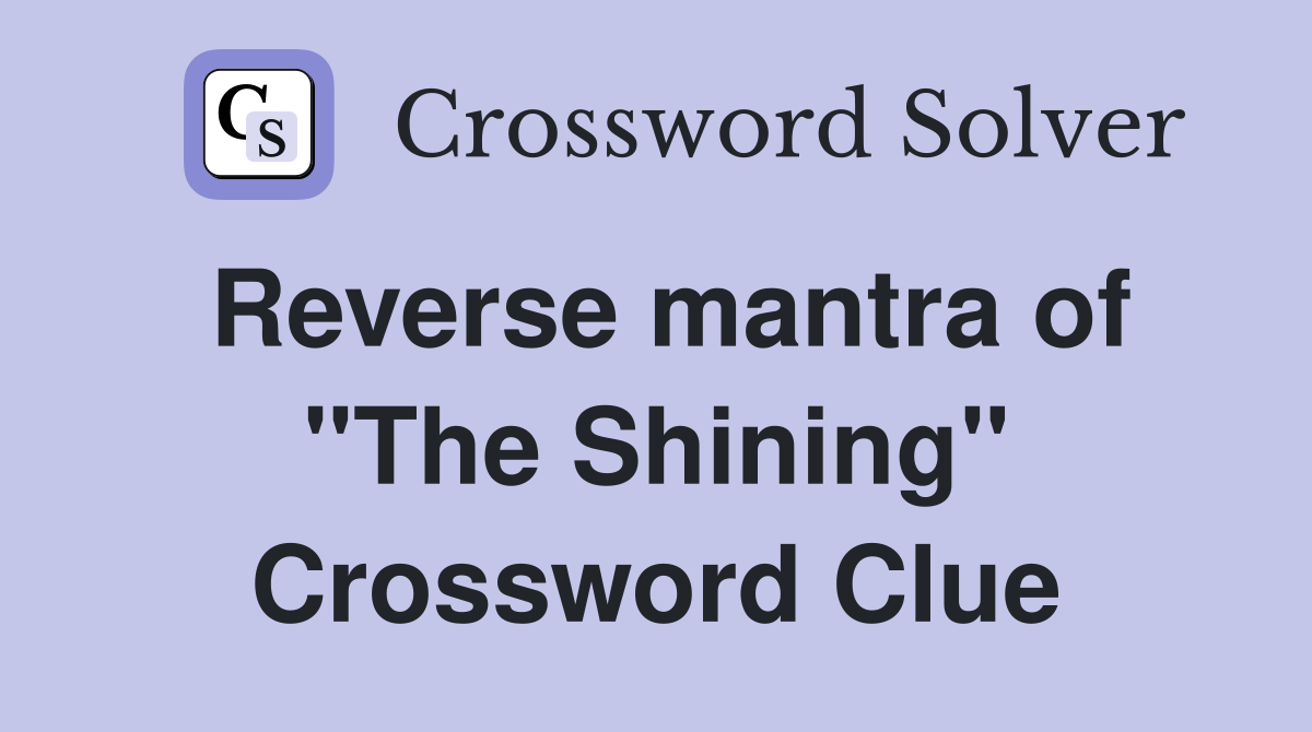 Reverse mantra of "The Shining" Crossword Clue