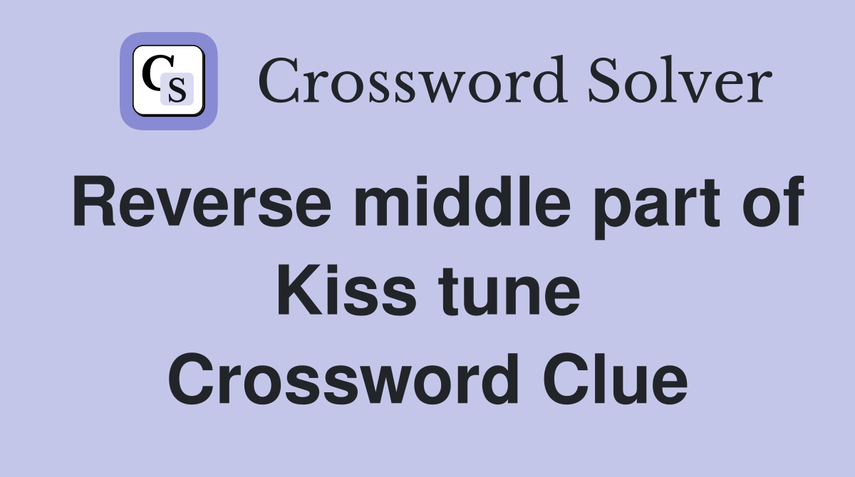 Reverse middle part of Kiss tune Crossword Clue