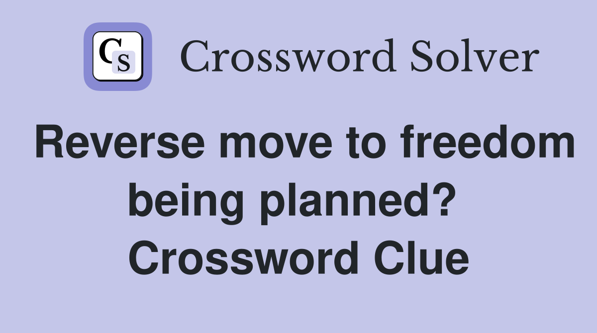 Reverse move to freedom being planned?  Crossword Clue