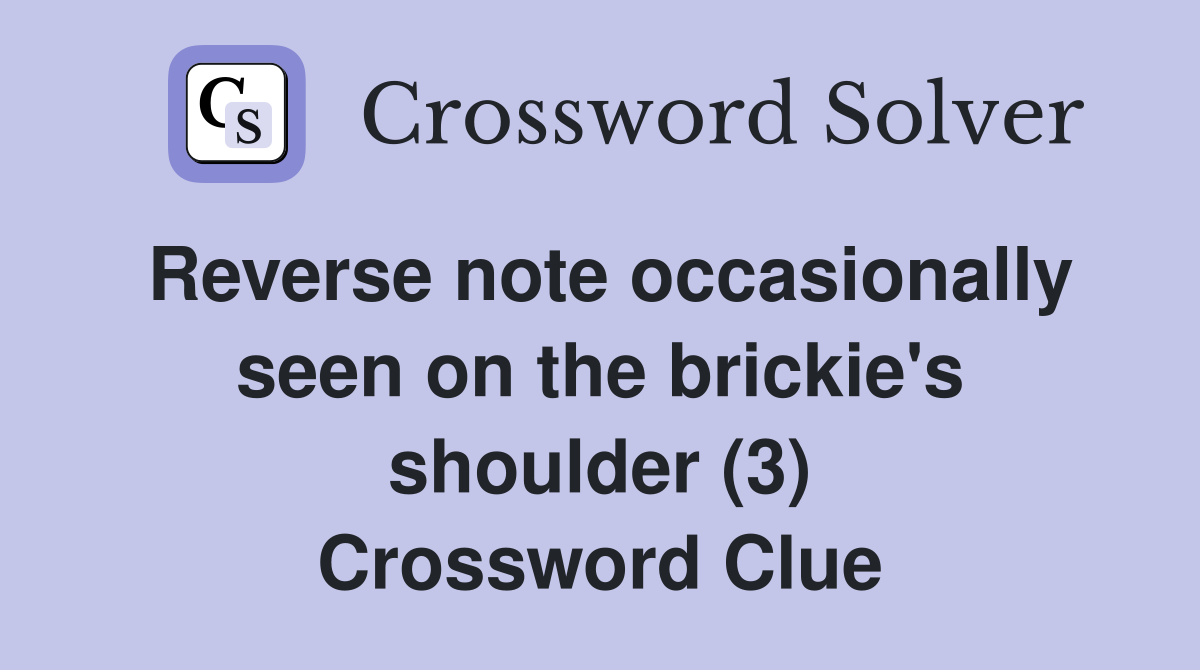 Reverse note occasionally seen on the brickie's shoulder (3) Crossword Clue