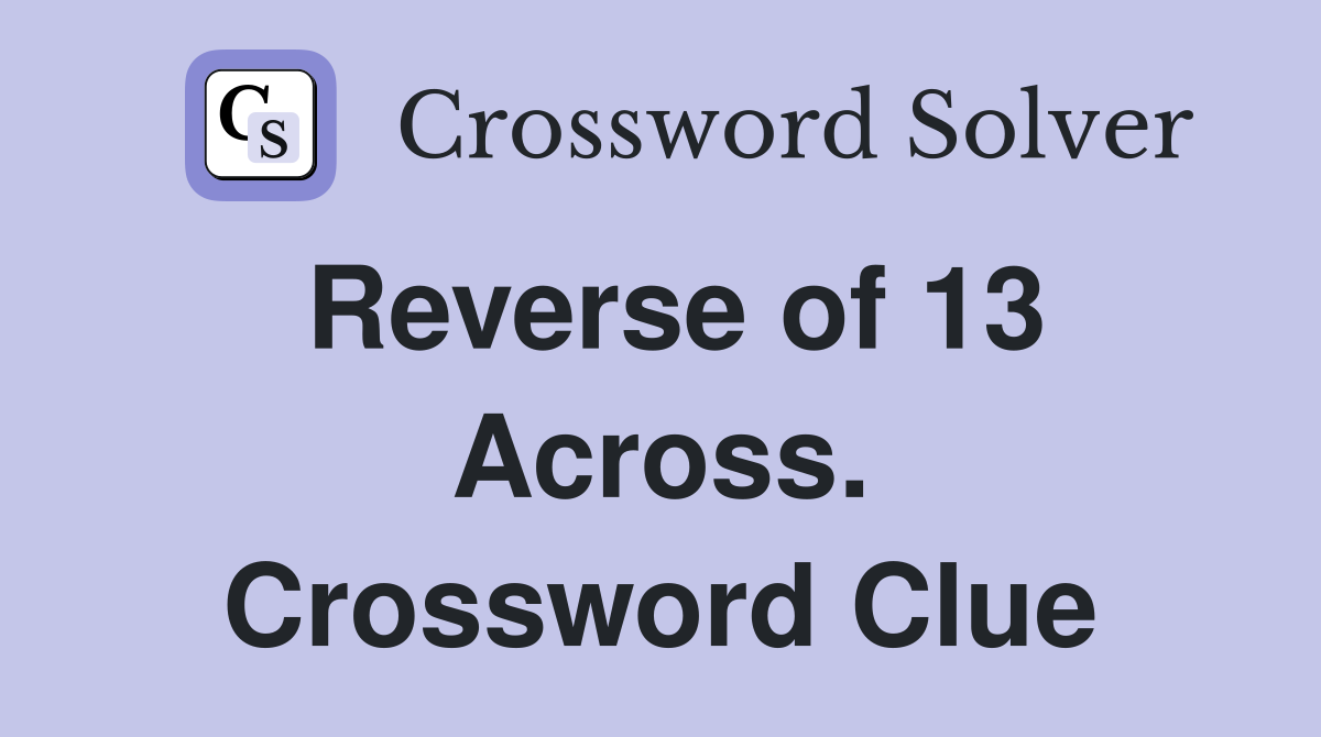Reverse of 13 Across. Crossword Clue