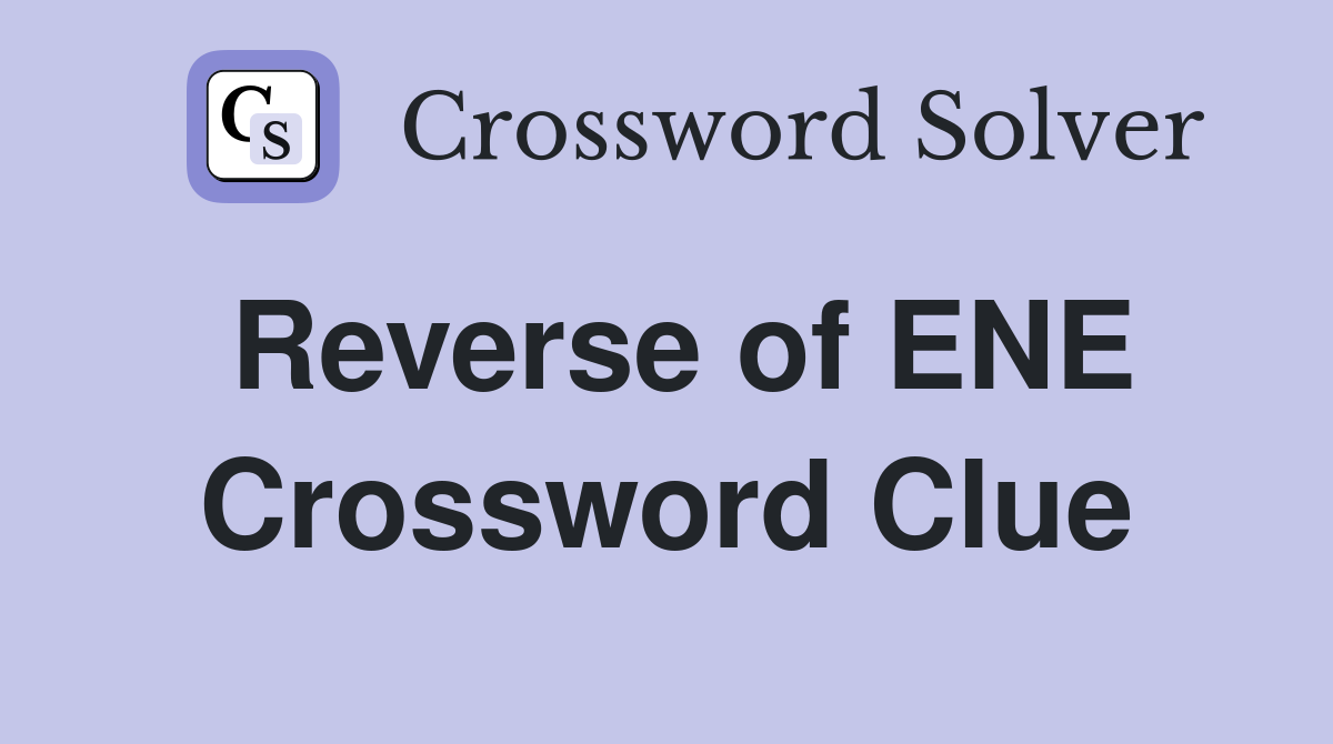 Reverse of ENE Crossword Clue