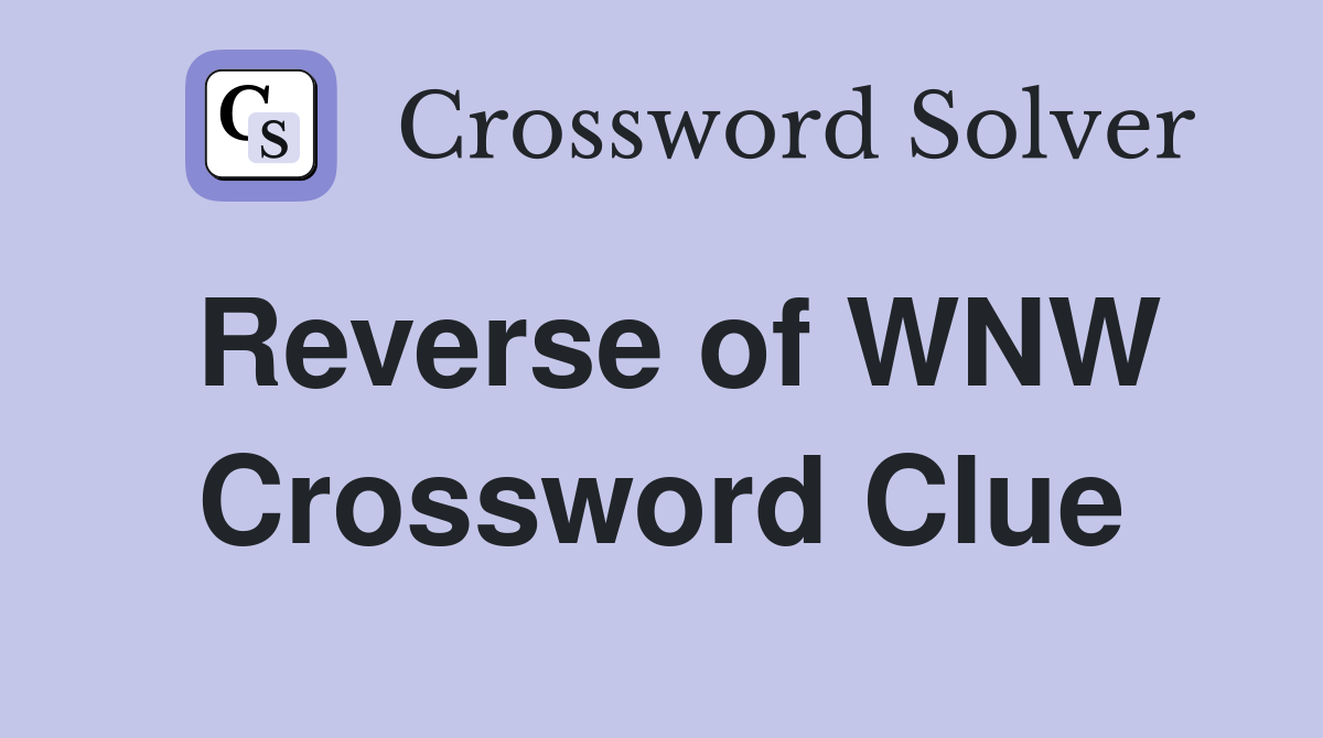 Reverse of WNW Crossword Clue