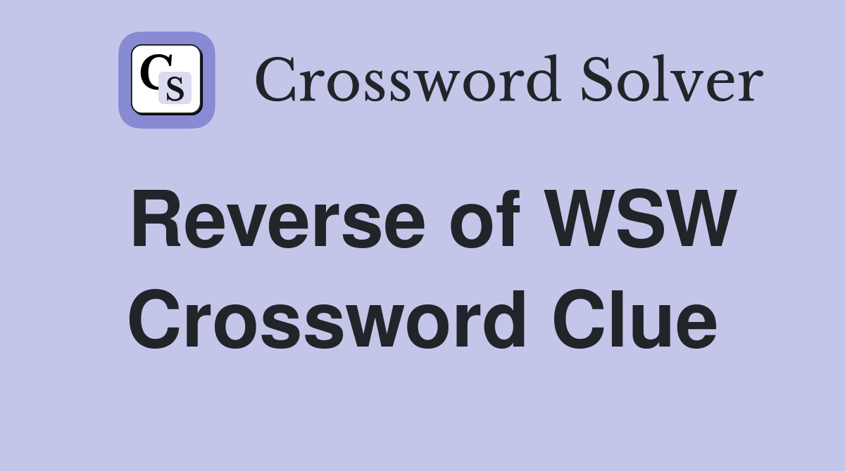 Reverse of WSW Crossword Clue