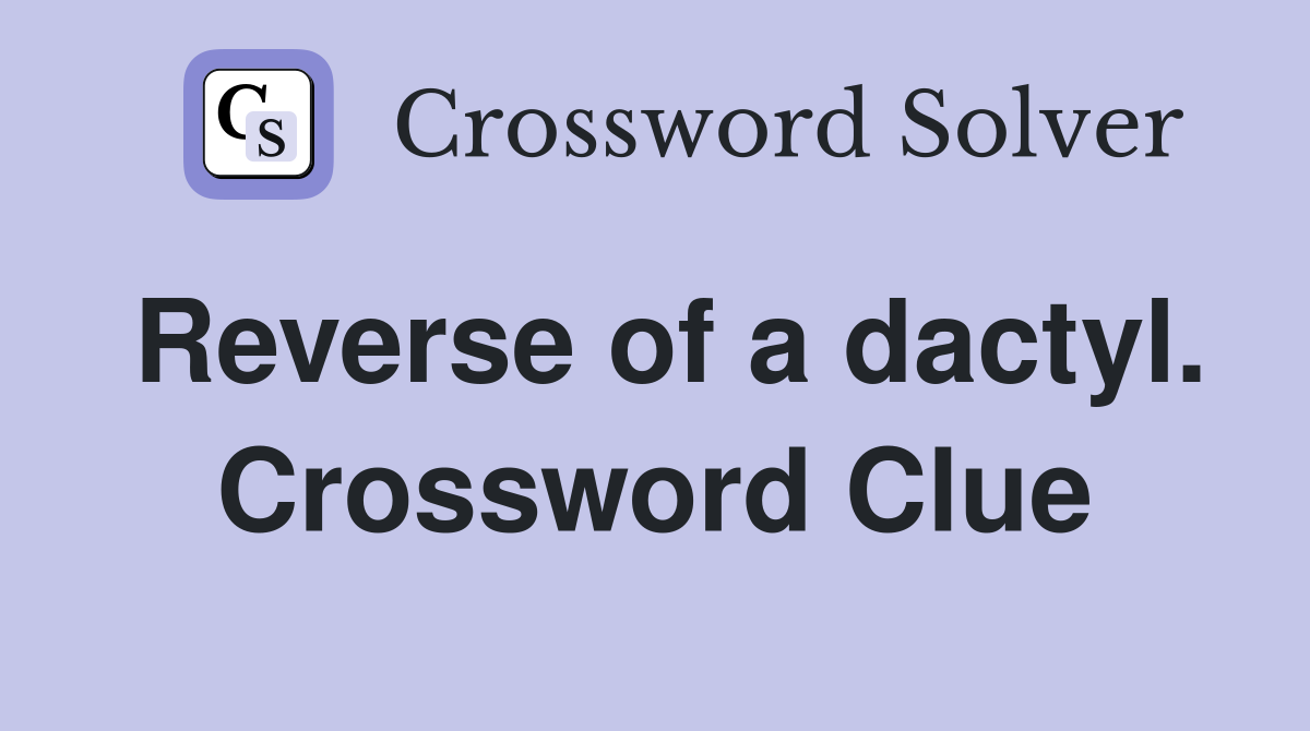 Reverse of a dactyl. Crossword Clue