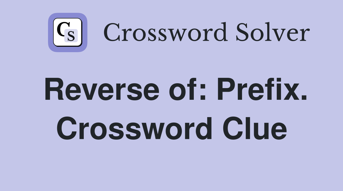Reverse of: Prefix. Crossword Clue