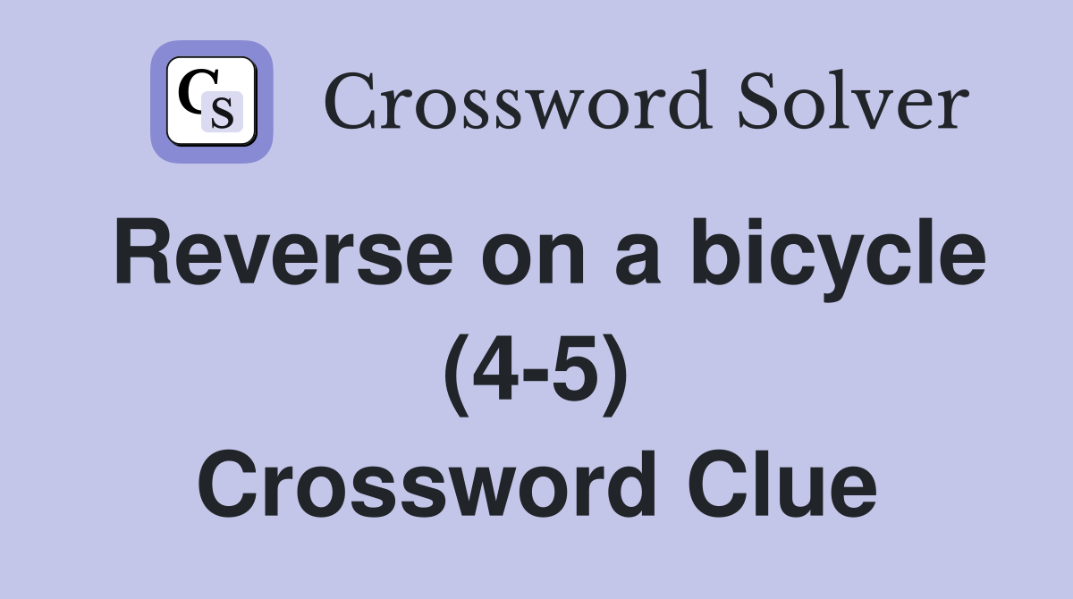Reverse on a bicycle (4-5) Crossword Clue