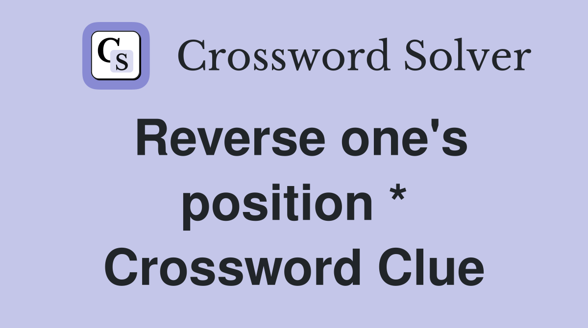 Reverse one's position * Crossword Clue