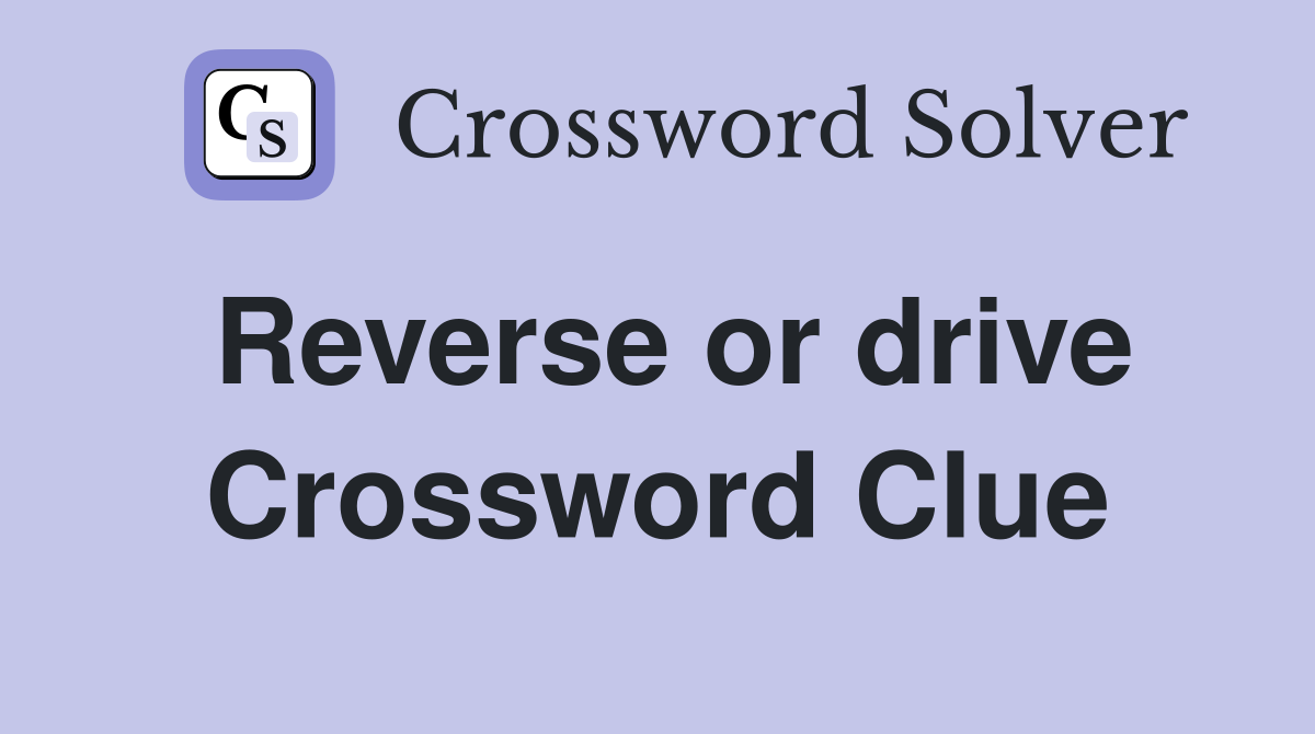 Reverse or drive Crossword Clue