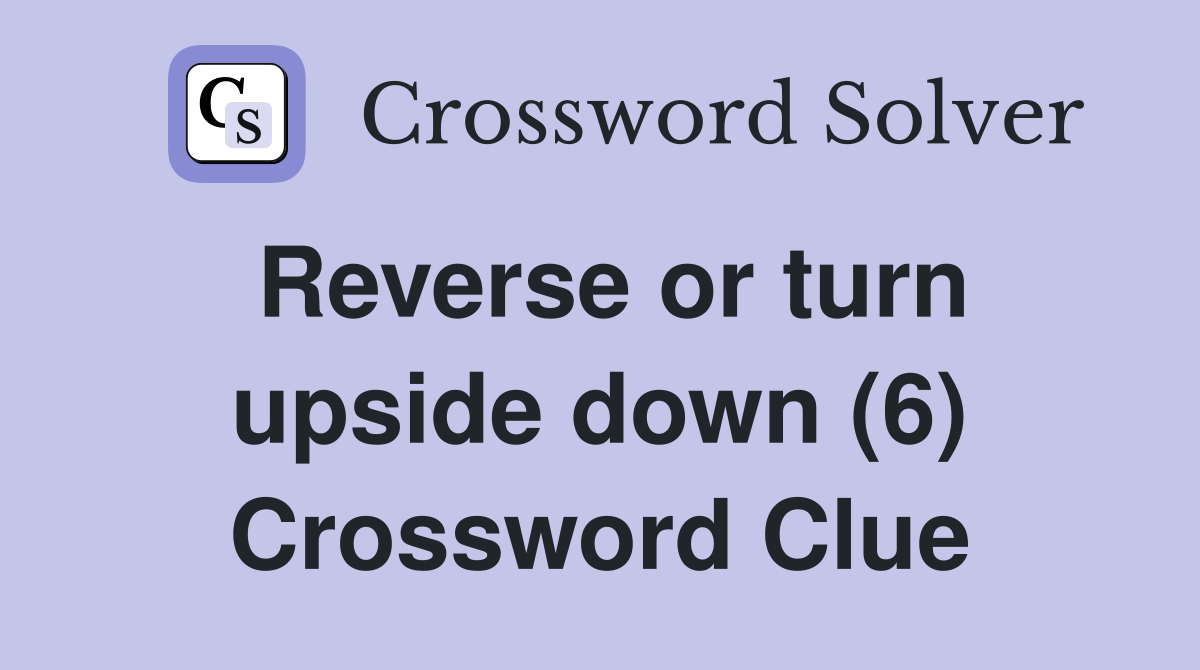 Reverse or turn upside down (6) Crossword Clue