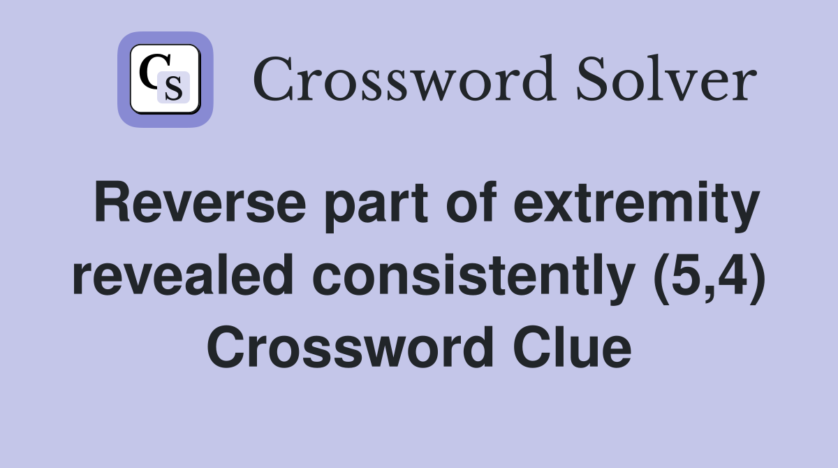 Reverse part of extremity revealed consistently (5,4) Crossword Clue