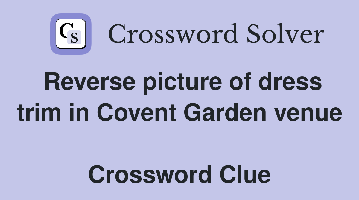 Reverse picture of dress trim in Covent Garden venue  Crossword Clue