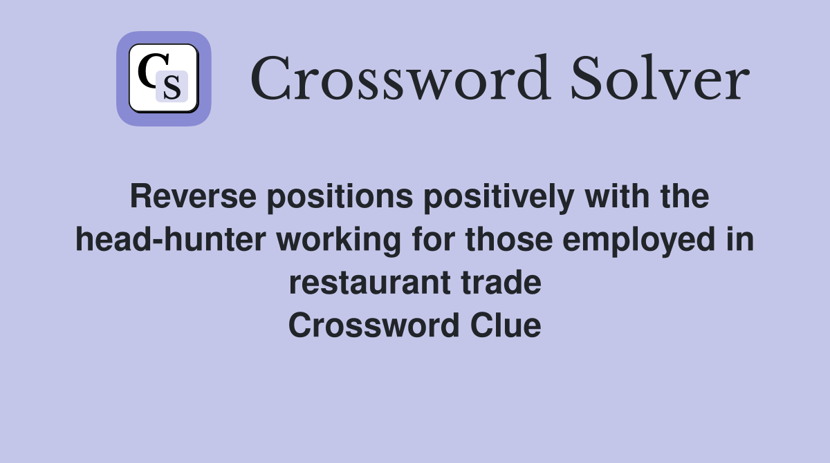 Reverse positions positively with the head-hunter working for those employed in restaurant trade Crossword Clue