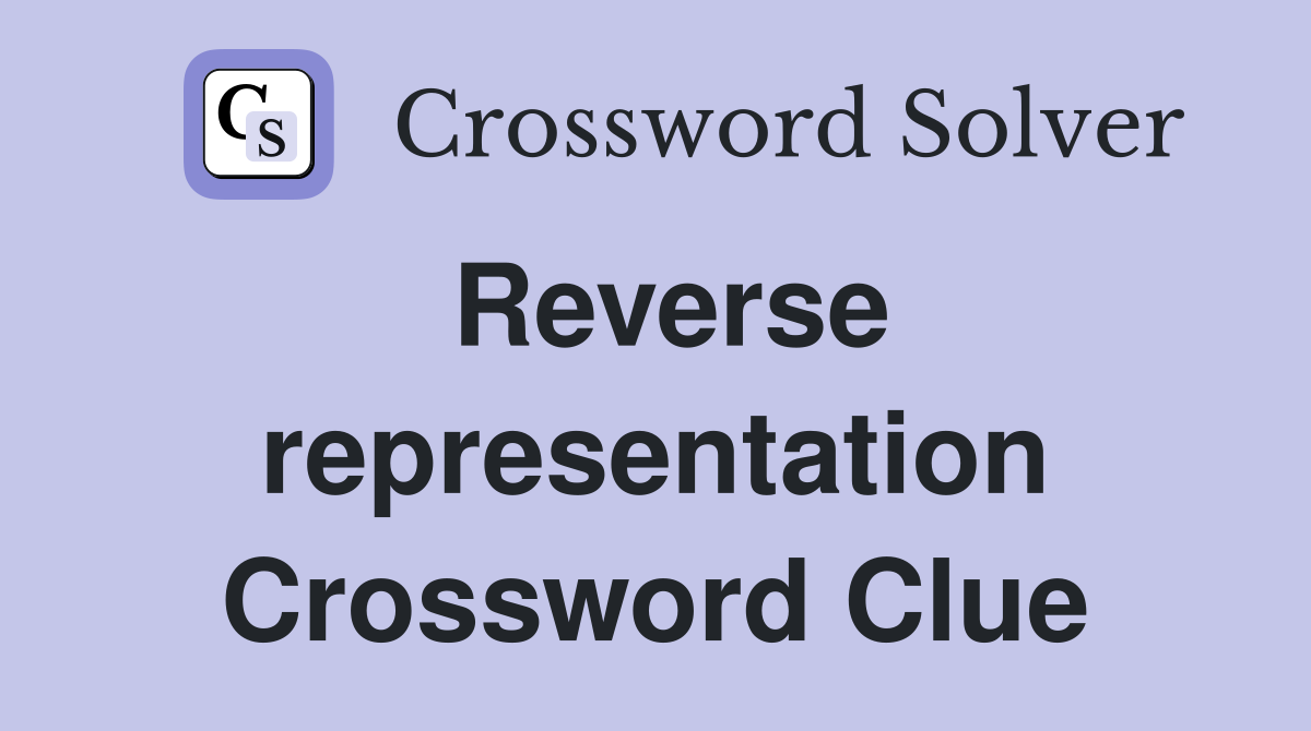 Reverse representation Crossword Clue