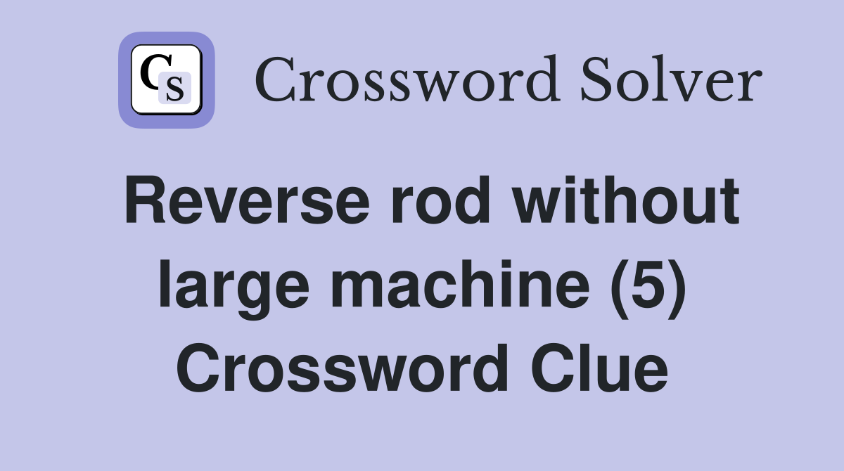 Reverse rod without large machine (5) Crossword Clue