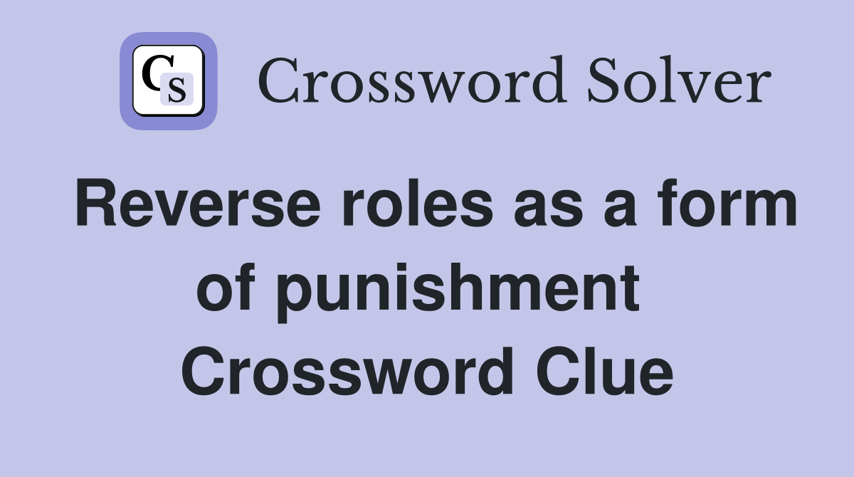 Reverse roles as a form of punishment  Crossword Clue
