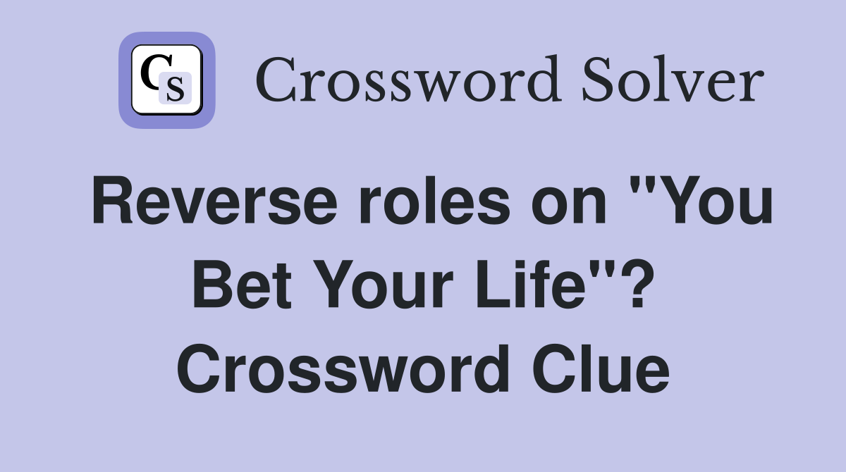 Reverse roles on "You Bet Your Life"? Crossword Clue