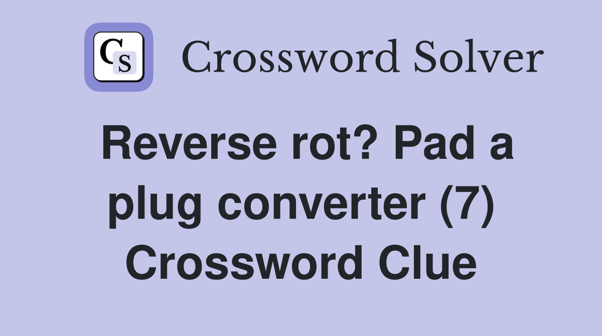 Reverse rot? Pad a plug converter (7) Crossword Clue
