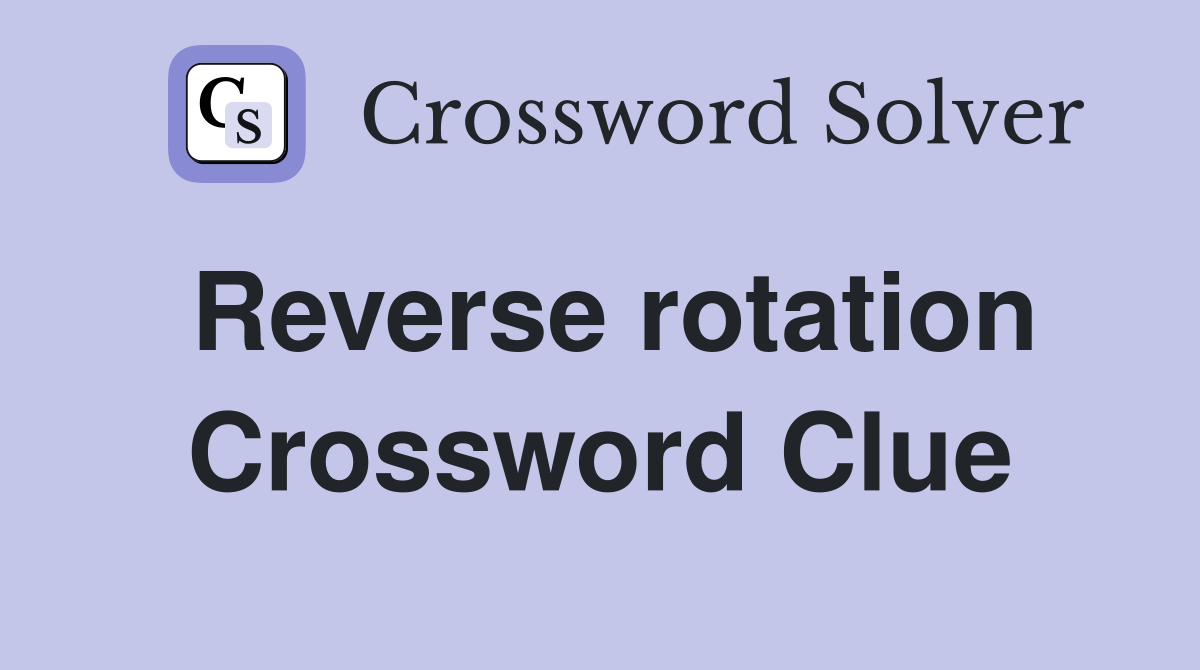 Reverse rotation Crossword Clue