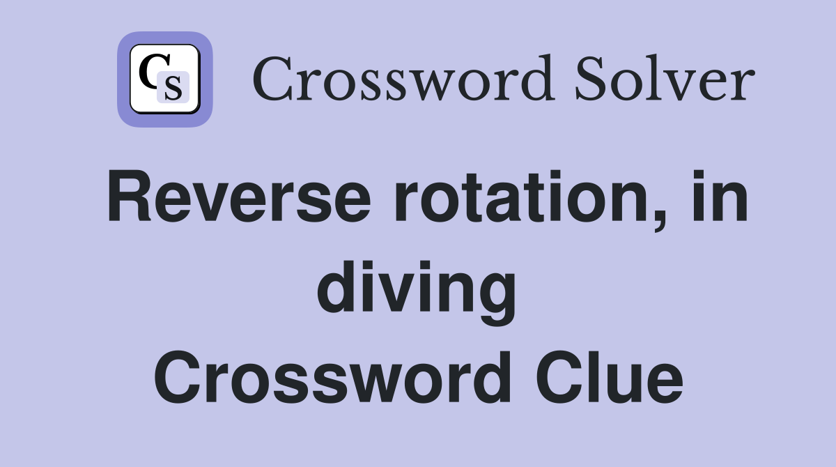 Reverse rotation, in diving Crossword Clue